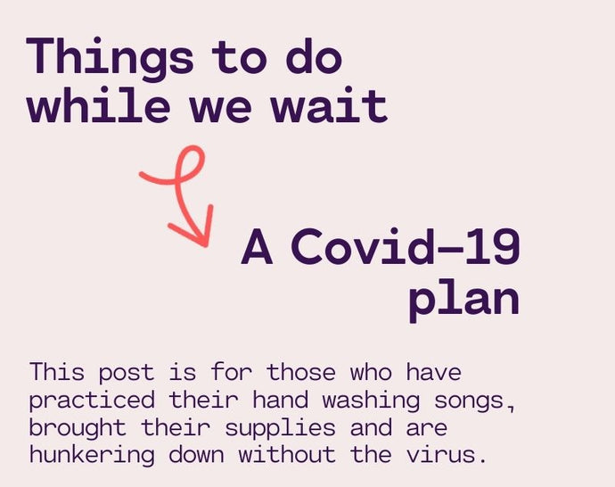 Things to do while we wait - A Covid-19 plan