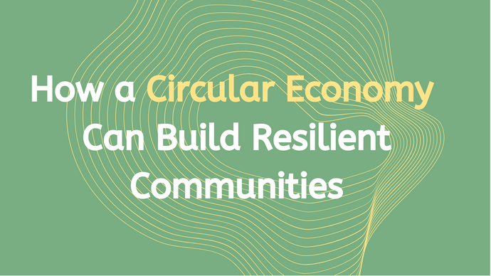 How a Circular Economy Can Build Resilient Communities